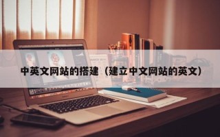 黑龙江中英文网站的搭建（建立中文网站的英文）