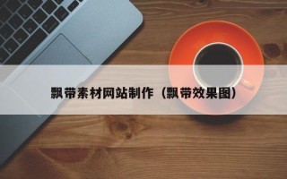 黑龙江飘带素材网站制作（飘带效果图）