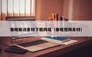 黑龙江春晚解说素材下载网站（春晚视频素材）