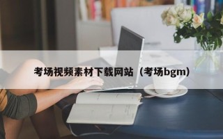 黑龙江考场视频素材下载网站（考场bgm）