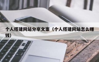 黑龙江个人搭建网站分享文案（个人搭建网站怎么赚钱）