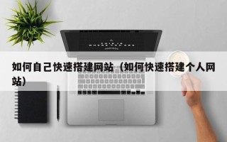 黑龙江如何自己快速搭建网站（如何快速搭建个人网站）